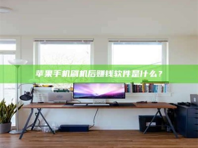 广汉苹果手机刷机后赚钱软件是什么？