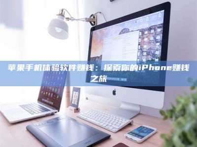 广汉苹果手机体验软件赚钱：探索你的iPhone赚钱之旅