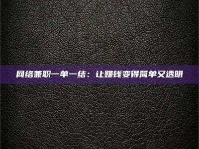 广汉网络兼职一单一结：让赚钱变得简单又透明