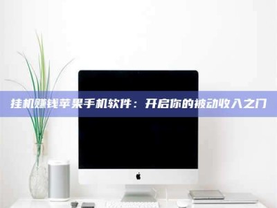 广汉挂机赚钱苹果手机软件：开启你的被动收入之门