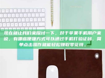 广汉现在就让我们来探讨一下，对于苹果手机用户来说，有哪些便捷方式可以通过手机打验证码、简单点击操作就能轻松赚取零花钱。