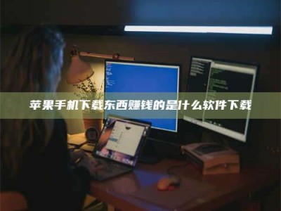 广汉苹果手机下载东西赚钱的是什么软件下载